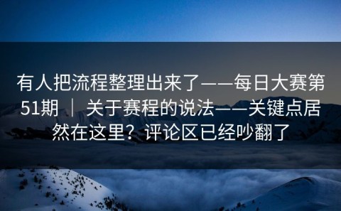 有人把流程整理出来了——每日大赛第51期 ｜ 关于赛程的说法——关键点居然在这里？评论区已经吵翻了
